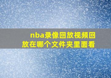 nba录像回放视频回放在哪个文件夹里面看