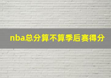 nba总分算不算季后赛得分