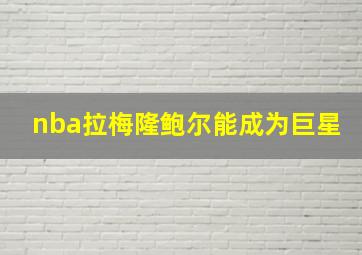 nba拉梅隆鲍尔能成为巨星