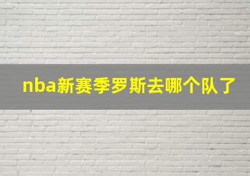 nba新赛季罗斯去哪个队了