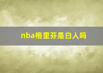 nba格里芬是白人吗