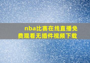 nba比赛在线直播免费观看无插件视频下载