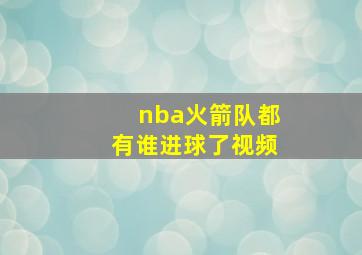 nba火箭队都有谁进球了视频