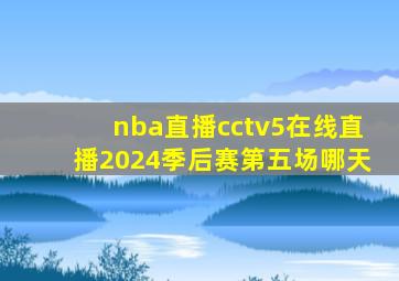 nba直播cctv5在线直播2024季后赛第五场哪天