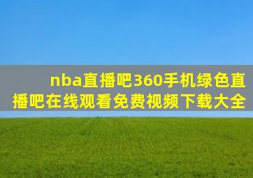 nba直播吧360手机绿色直播吧在线观看免费视频下载大全