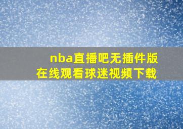 nba直播吧无插件版在线观看球迷视频下载