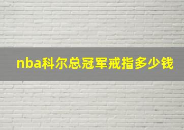 nba科尔总冠军戒指多少钱