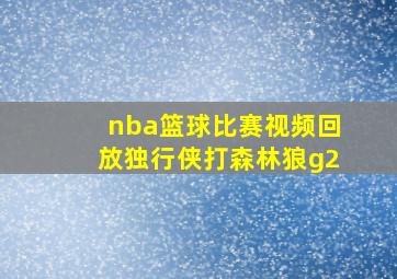 nba篮球比赛视频回放独行侠打森林狼g2