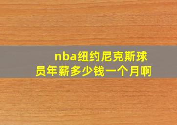 nba纽约尼克斯球员年薪多少钱一个月啊