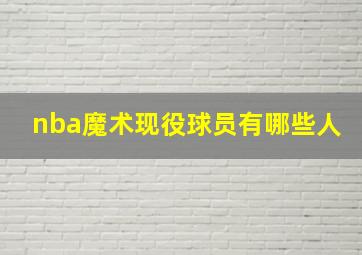 nba魔术现役球员有哪些人