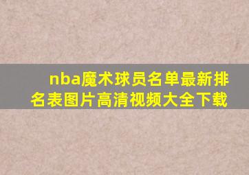 nba魔术球员名单最新排名表图片高清视频大全下载