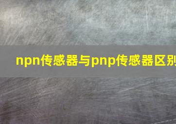 npn传感器与pnp传感器区别