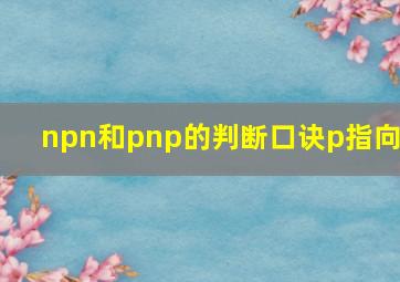 npn和pnp的判断口诀p指向n