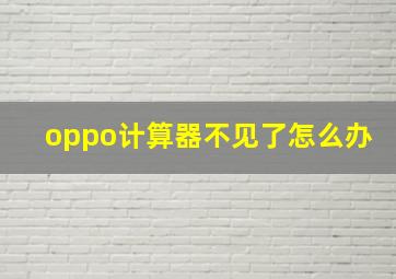 oppo计算器不见了怎么办