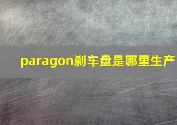 paragon刹车盘是哪里生产