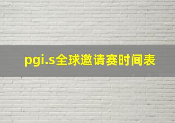 pgi.s全球邀请赛时间表