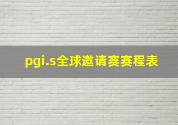 pgi.s全球邀请赛赛程表