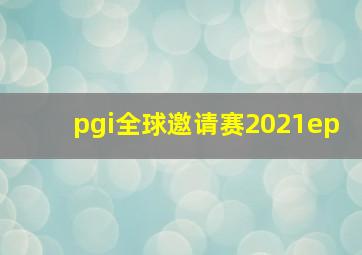 pgi全球邀请赛2021ep