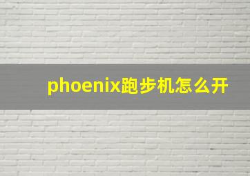 phoenix跑步机怎么开