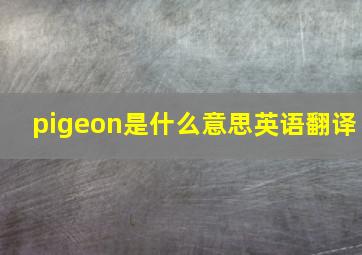 pigeon是什么意思英语翻译