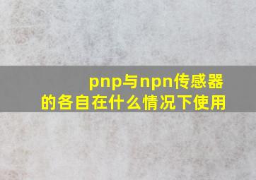 pnp与npn传感器的各自在什么情况下使用