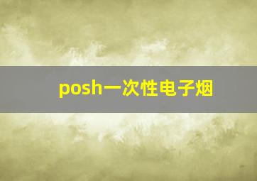 posh一次性电子烟