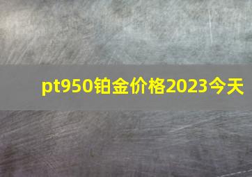 pt950铂金价格2023今天