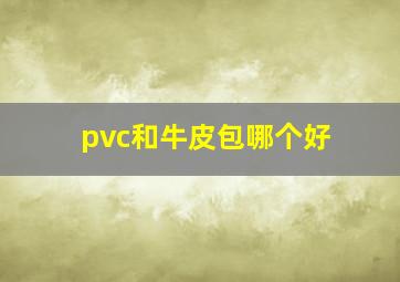 pvc和牛皮包哪个好