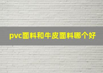 pvc面料和牛皮面料哪个好