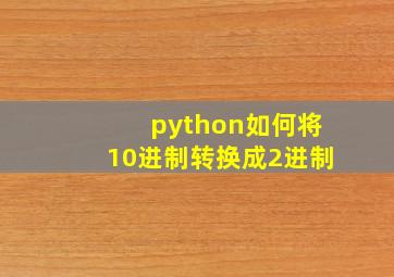 python如何将10进制转换成2进制