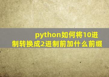 python如何将10进制转换成2进制前加什么前缀