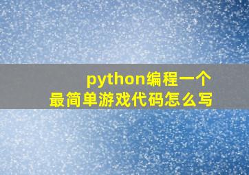 python编程一个最简单游戏代码怎么写