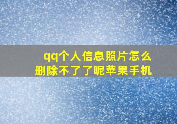 qq个人信息照片怎么删除不了了呢苹果手机