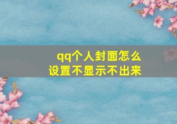 qq个人封面怎么设置不显示不出来