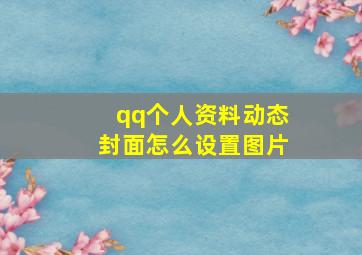 qq个人资料动态封面怎么设置图片