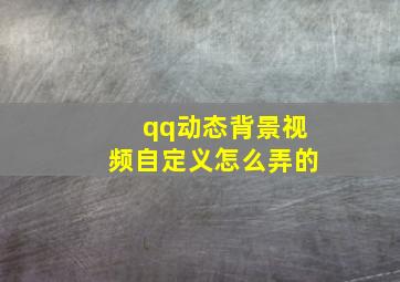 qq动态背景视频自定义怎么弄的