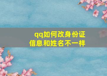 qq如何改身份证信息和姓名不一样