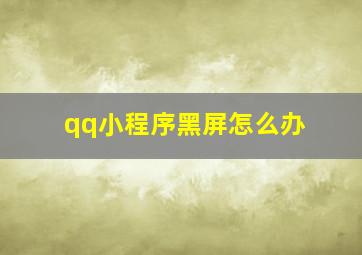 qq小程序黑屏怎么办