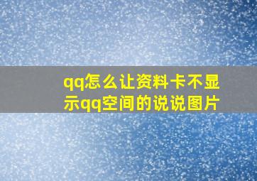 qq怎么让资料卡不显示qq空间的说说图片