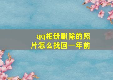 qq相册删除的照片怎么找回一年前