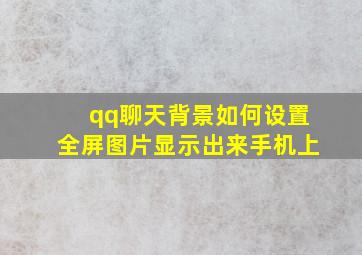 qq聊天背景如何设置全屏图片显示出来手机上