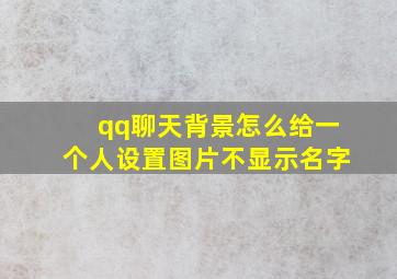 qq聊天背景怎么给一个人设置图片不显示名字