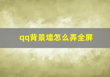 qq背景墙怎么弄全屏