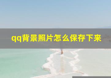 qq背景照片怎么保存下来