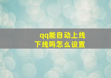 qq能自动上线下线吗怎么设置