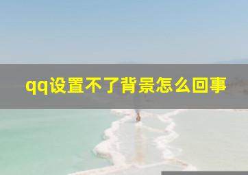 qq设置不了背景怎么回事