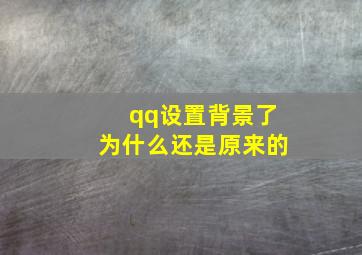 qq设置背景了为什么还是原来的