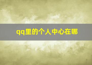 qq里的个人中心在哪