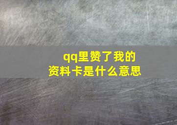 qq里赞了我的资料卡是什么意思