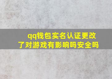 qq钱包实名认证更改了对游戏有影响吗安全吗